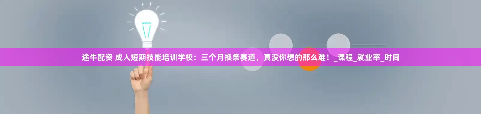 途牛配资 成人短期技能培训学校：三个月换条赛道，真没你想的那么难！_课程_就业率_时间