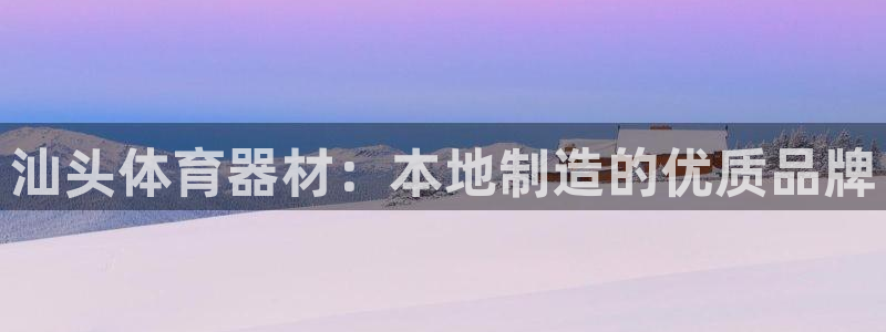 尊龙凯时合法吗?：汕头体育器材：本地制造的优质品牌